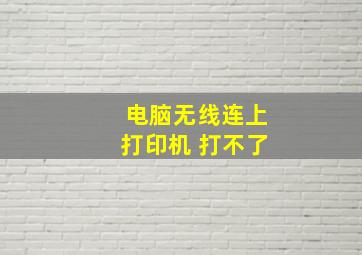 电脑无线连上打印机 打不了